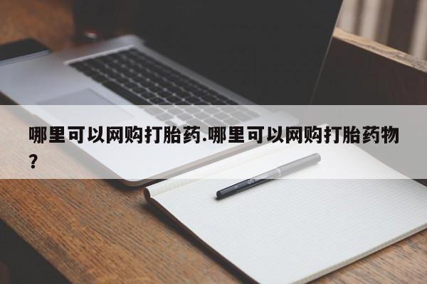 打胎药购买方式哪里可以网购打胎药.哪里可以网购打胎药物?